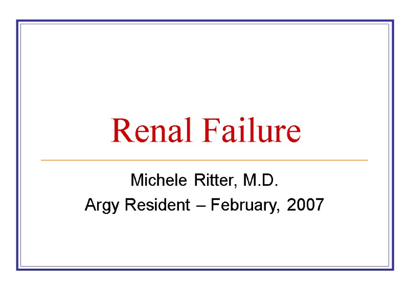 Renal Failure Michele Ritter, M.D. Argy Resident – February, 2007